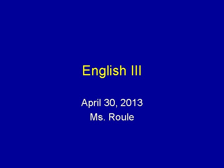 English III April 30, 2013 Ms. Roule 