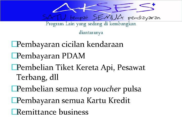 Program Lain yang sedang di kembangkan diantaranya �Pembayaran cicilan kendaraan �Pembayaran PDAM �Pembelian Tiket