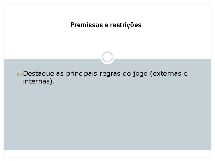 Premissas e restrições Destaque as principais regras do jogo (externas e internas). 