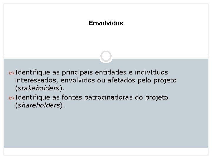 Envolvidos Identifique as principais entidades e indivíduos interessados, envolvidos ou afetados pelo projeto (stakeholders).