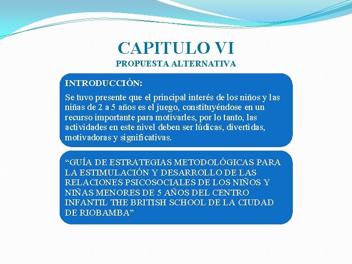 CAPITULO VI PROPUESTA ALTERNATIVA INTRODUCCIÓN: Se tuvo presente que el principal interés de los