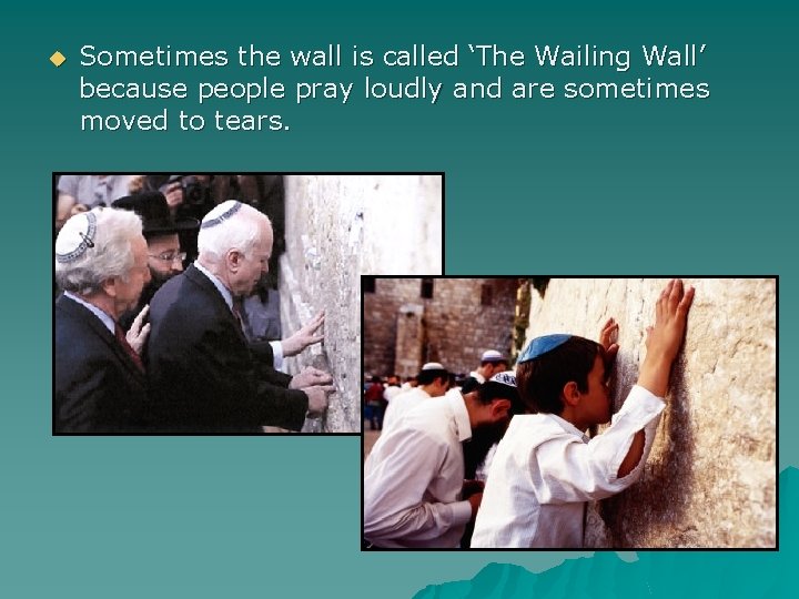u Sometimes the wall is called ‘The Wailing Wall’ because people pray loudly and