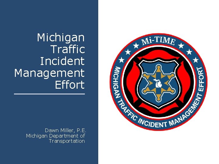 Michigan Traffic Incident Management Effort Dawn Miller, P. E. Michigan Department of Transportation 