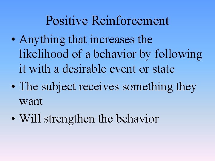 Positive Reinforcement • Anything that increases the likelihood of a behavior by following it