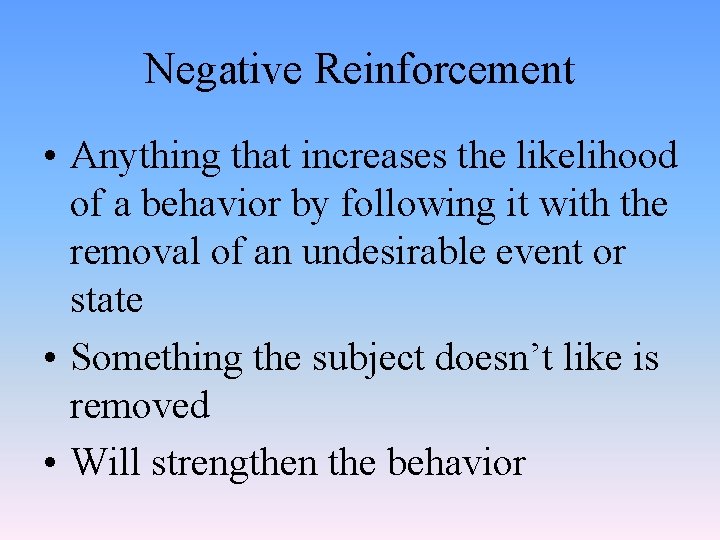 Negative Reinforcement • Anything that increases the likelihood of a behavior by following it