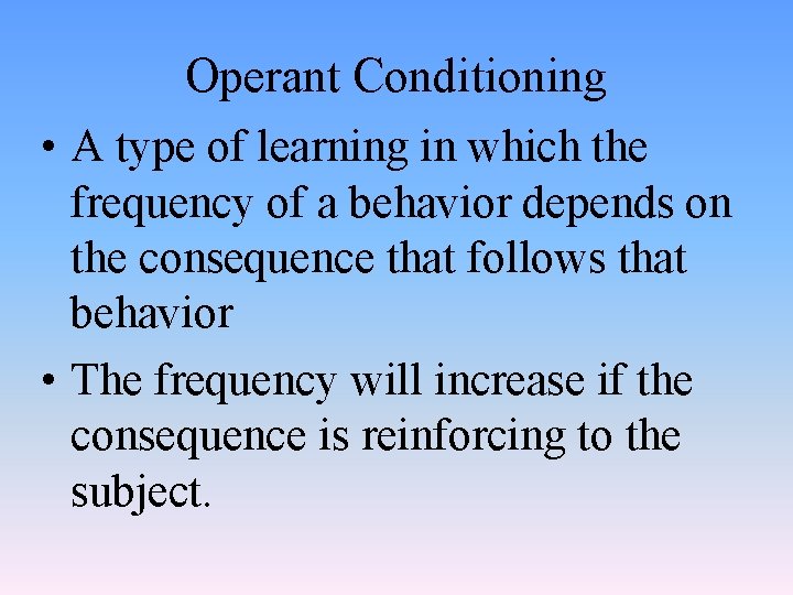 Operant Conditioning • A type of learning in which the frequency of a behavior