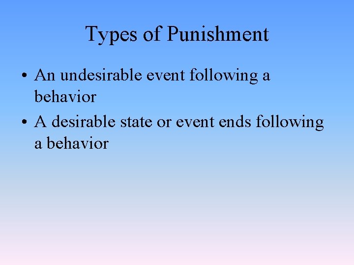 Types of Punishment • An undesirable event following a behavior • A desirable state