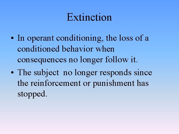 Extinction • In operant conditioning, the loss of a conditioned behavior when consequences no