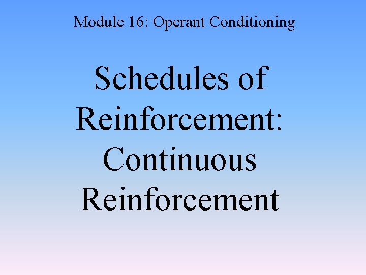 Module 16: Operant Conditioning Schedules of Reinforcement: Continuous Reinforcement 