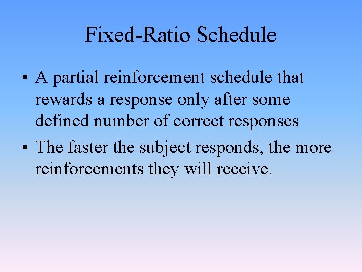 Fixed-Ratio Schedule • A partial reinforcement schedule that rewards a response only after some