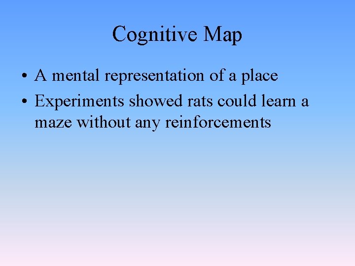 Cognitive Map • A mental representation of a place • Experiments showed rats could