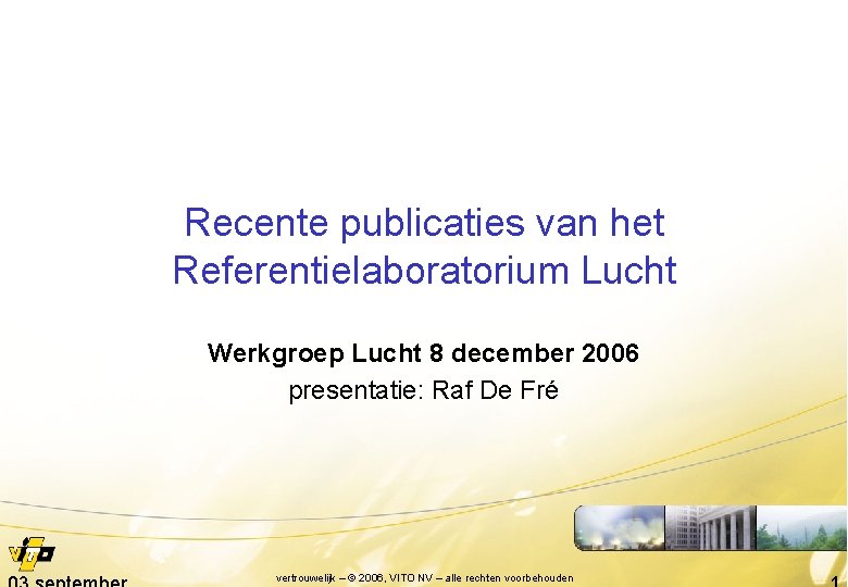 Recente publicaties van het Referentielaboratorium Lucht Werkgroep Lucht 8 december 2006 presentatie: Raf De