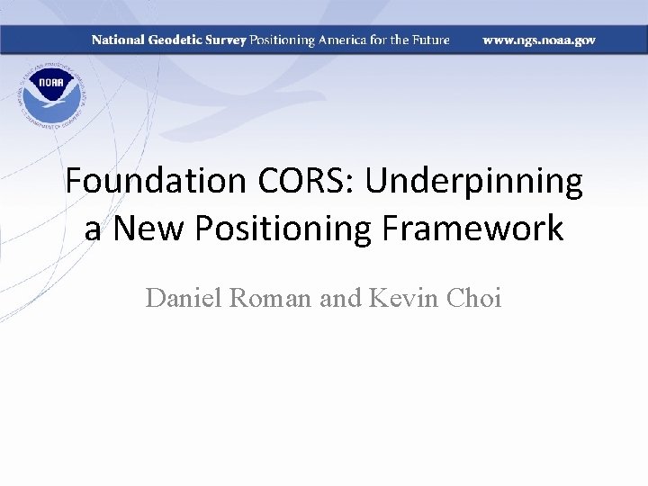 Foundation CORS: Underpinning a New Positioning Framework Daniel Roman and Kevin Choi 
