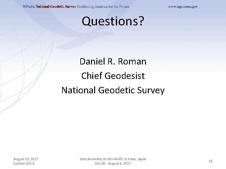 Questions? Daniel R. Roman Chief Geodesist National Geodetic Survey August 03, 2017 Session G