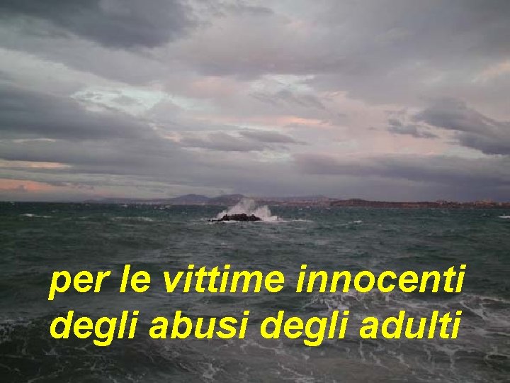 per le vittime innocenti degli abusi degli adulti 