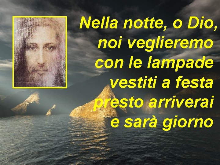 Nella notte, o Dio, noi veglieremo con le lampade vestiti a festa presto arriverai