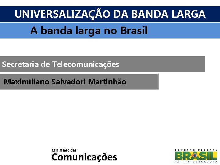 UNIVERSALIZAÇÃO DA BANDA LARGA A banda larga no Brasil Secretaria de Telecomunicações Maximiliano Salvadori