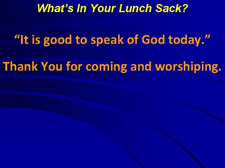 What’s In Your Lunch Sack? “It is good to speak of God today. ”