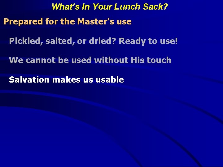 What’s In Your Lunch Sack? Prepared for the Master’s use Pickled, salted, or dried?