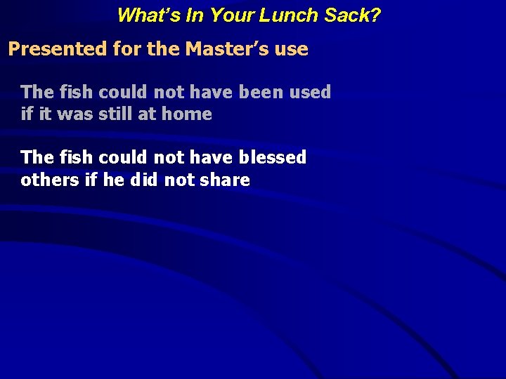 What’s In Your Lunch Sack? Presented for the Master’s use The fish could not