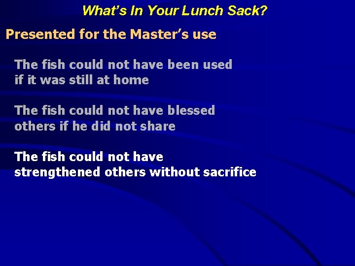 What’s In Your Lunch Sack? Presented for the Master’s use The fish could not