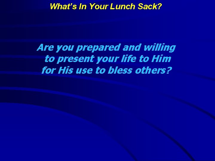 What’s In Your Lunch Sack? Are you prepared and willing to present your life