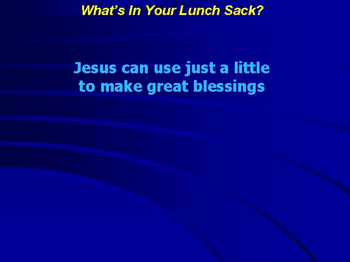 What’s In Your Lunch Sack? Jesus can use just a little to make great