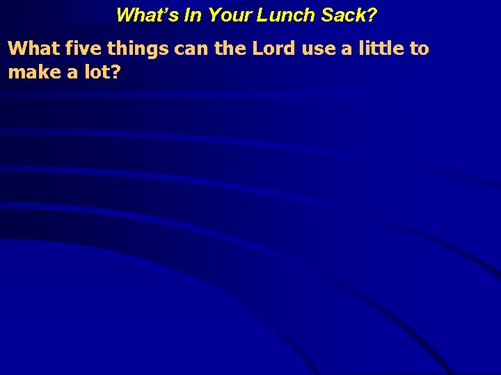 What’s In Your Lunch Sack? What five things can the Lord use a little