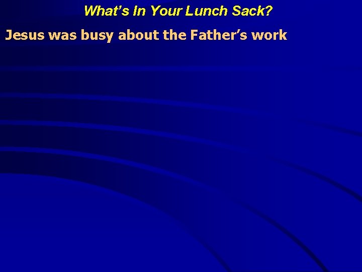 What’s In Your Lunch Sack? Jesus was busy about the Father’s work 