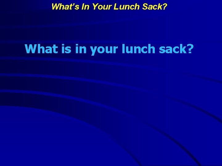 What’s In Your Lunch Sack? What is in your lunch sack? 