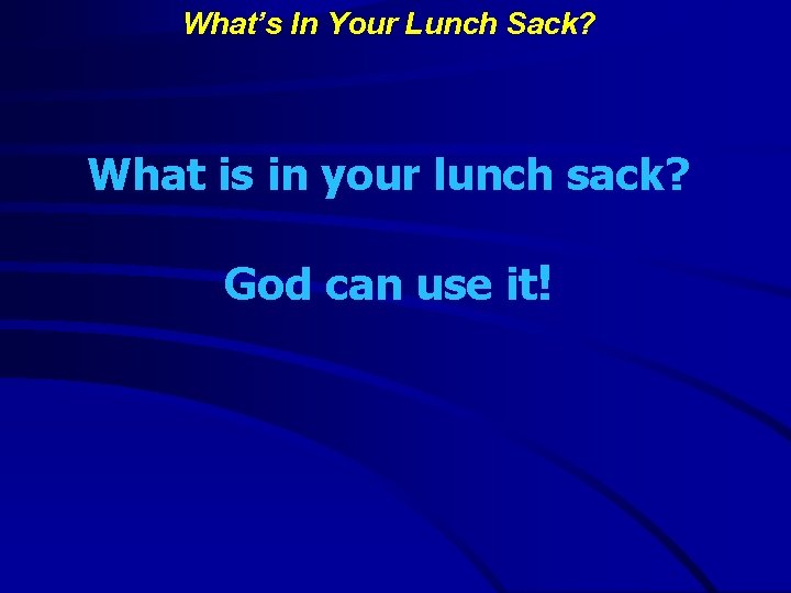 What’s In Your Lunch Sack? What is in your lunch sack? God can use
