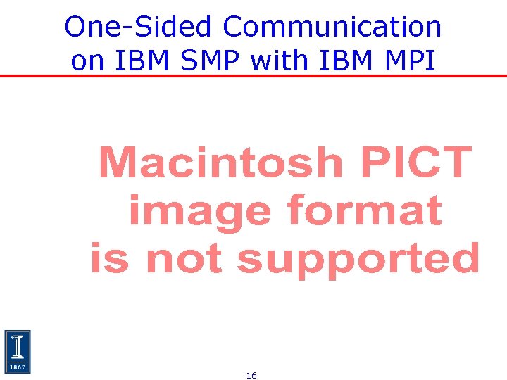 One-Sided Communication on IBM SMP with IBM MPI 16 16 One-Sided Communication on IBM SMP with IBM MPI 16 16