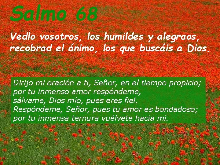 Salmo 68 Vedlo vosotros, los humildes y alegraos, recobrad el ánimo, los que buscáis