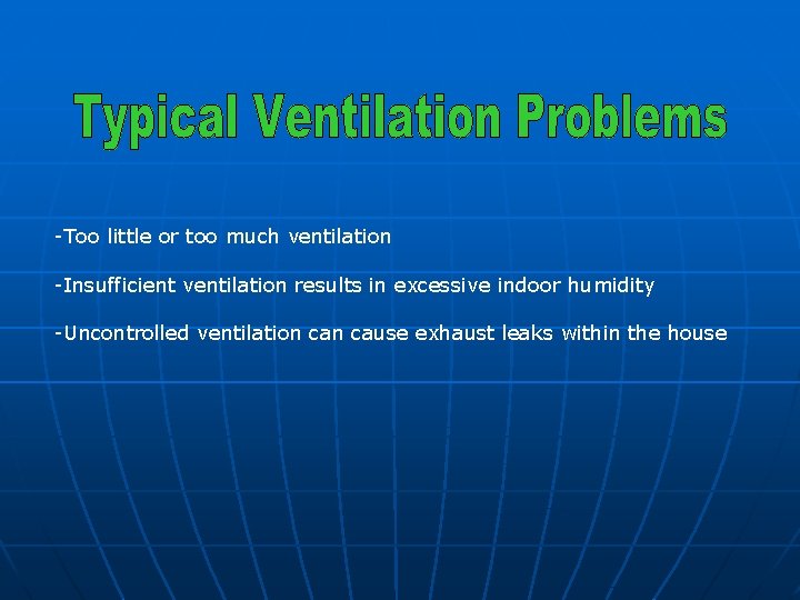 -Too little or too much ventilation -Insufficient ventilation results in excessive indoor humidity -Uncontrolled