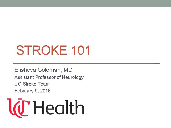 STROKE 101 Elisheva Coleman, MD Assistant Professor of Neurology UC Stroke Team February 9,