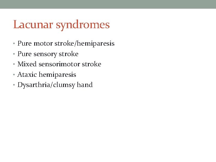 Lacunar syndromes • Pure motor stroke/hemiparesis • Pure sensory stroke • Mixed sensorimotor stroke