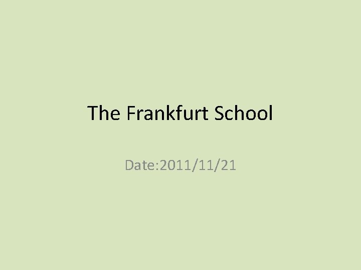 The Frankfurt School Date: 2011/11/21 