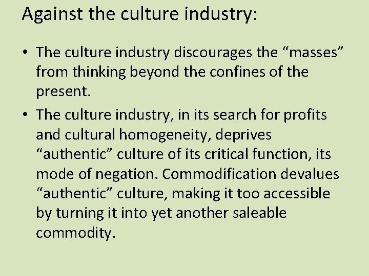 Against the culture industry: • The culture industry discourages the “masses” from thinking beyond