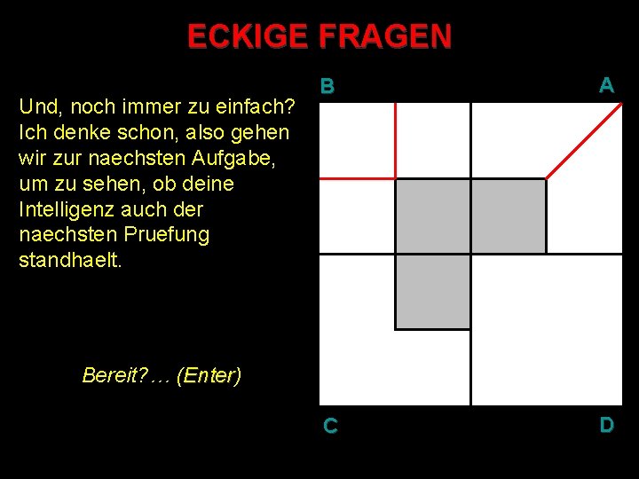 ECKIGE FRAGEN Und, noch immer zu einfach? Ich denke schon, also gehen wir zur