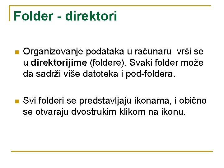 Folder - direktori n Organizovanje podataka u računaru vrši se u direktorijime (foldere). Svaki