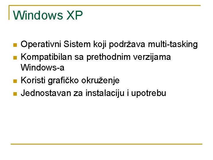 Windows XP n n Operativni Sistem koji podržava multi-tasking Kompatibilan sa prethodnim verzijama Windows-a