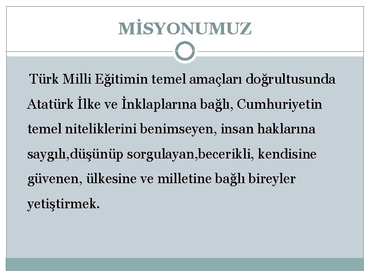 MİSYONUMUZ Türk Milli Eğitimin temel amaçları doğrultusunda Atatürk İlke ve İnklaplarına bağlı, Cumhuriyetin temel