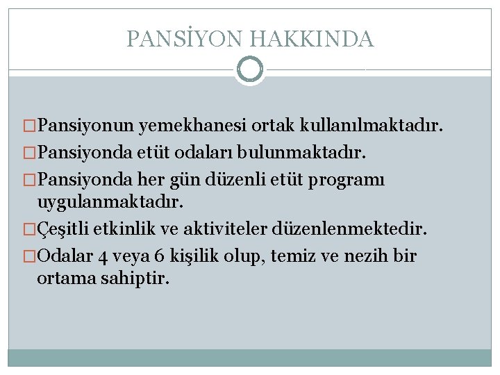 PANSİYON HAKKINDA �Pansiyonun yemekhanesi ortak kullanılmaktadır. �Pansiyonda etüt odaları bulunmaktadır. �Pansiyonda her gün düzenli