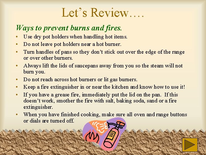 Let’s Review…. Ways to prevent burns and fires. • Use dry pot holders when