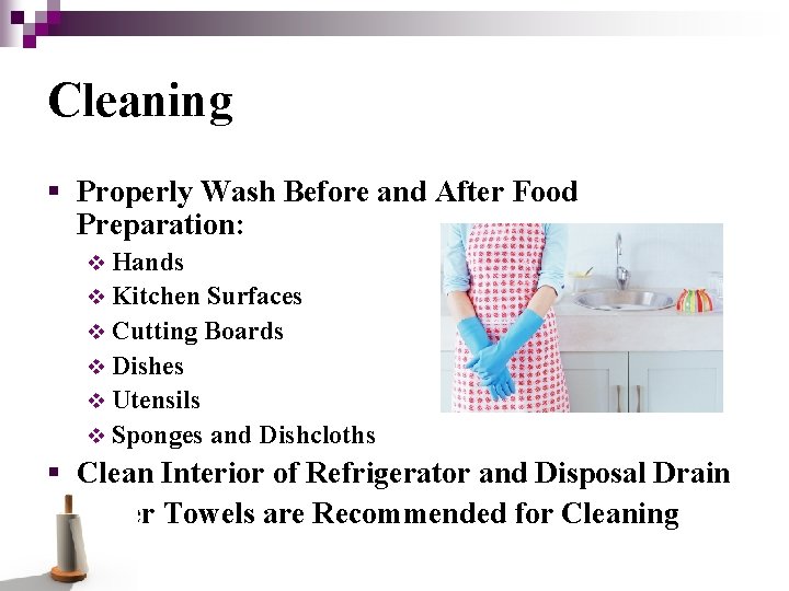 Cleaning § Properly Wash Before and After Food Preparation: v Hands v Kitchen Surfaces