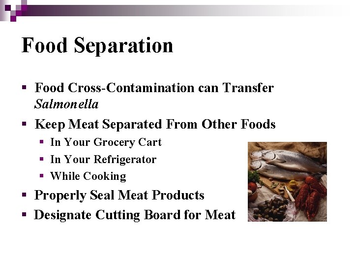 Food Separation § Food Cross-Contamination can Transfer Salmonella § Keep Meat Separated From Other