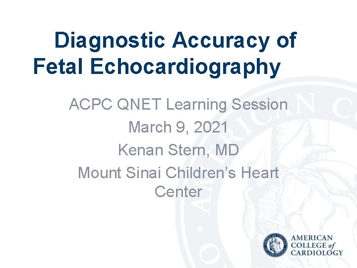 Diagnostic Accuracy of Fetal Echocardiography ACPC QNET Learning Session March 9, 2021 Kenan Stern,