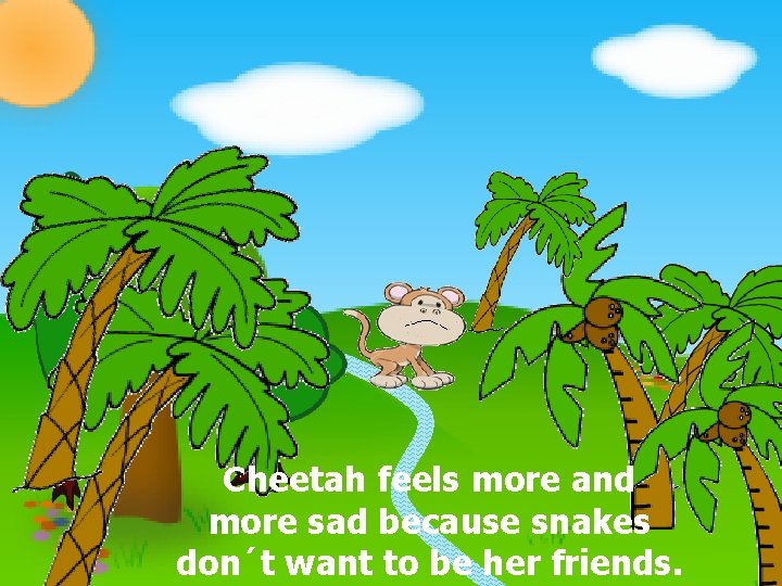 Chita felt more anf more sad Cheetah feels more and because snakes didn’t want