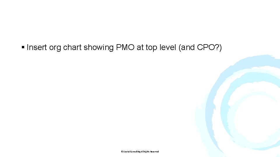 § Insert org chart showing PMO at top level (and CPO? ) © Crystal