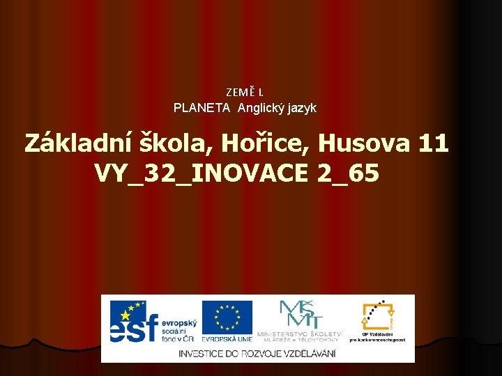 ZEMĚ I. PLANETA Anglický jazyk Základní škola, Hořice, Husova 11 VY_32_INOVACE 2_65 